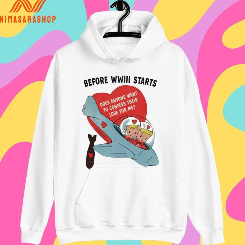 Before WWIII Starts Does Anyone Want To Confess Their Love For Me Shirts