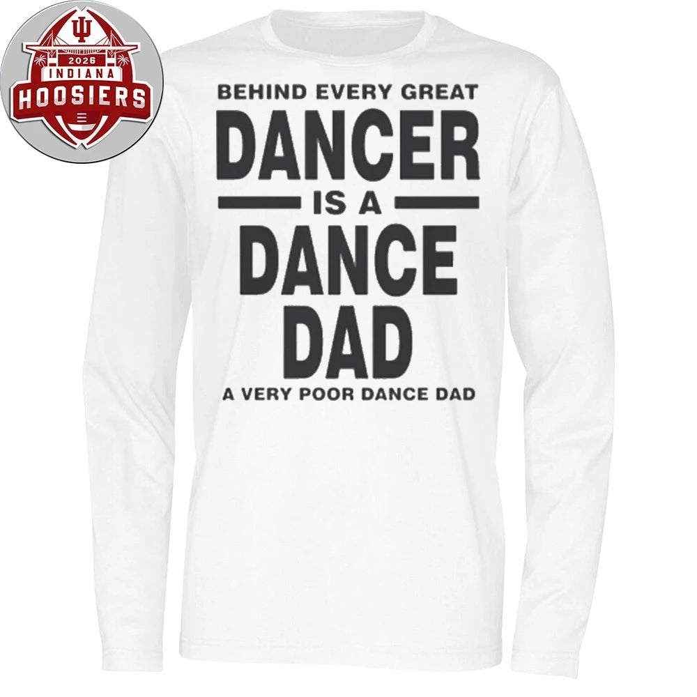 Behind Every Great Dancer Is A Dance Dad A Very Poor Dance Dad Shirt