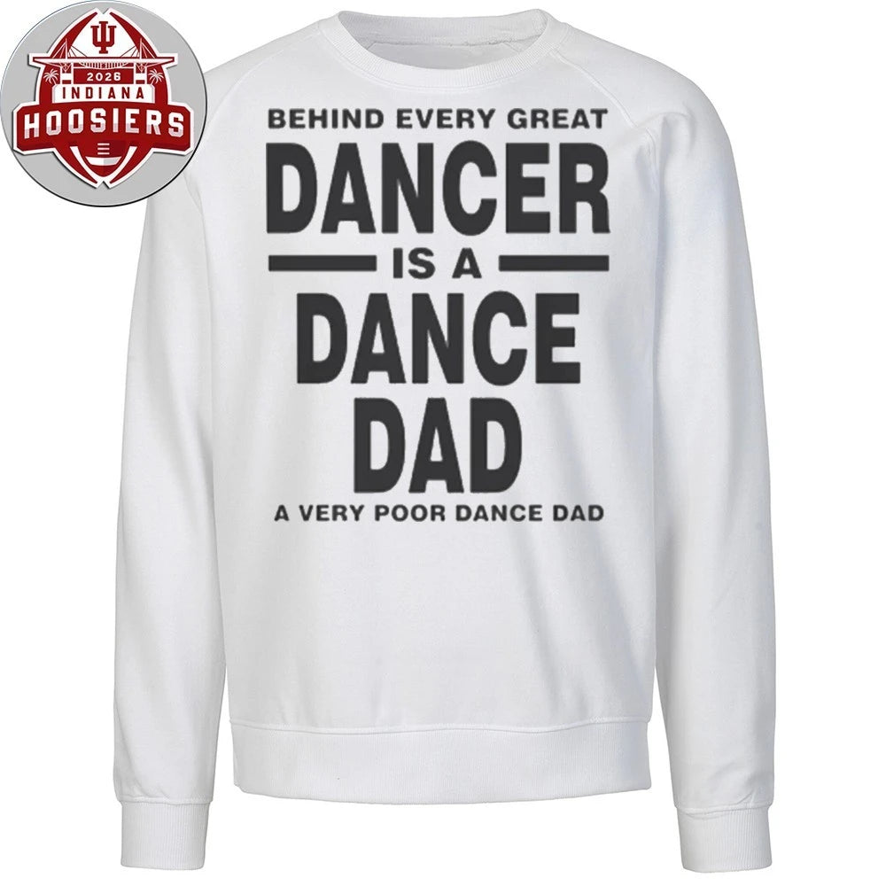 Behind Every Great Dancer Is A Dance Dad A Very Poor Dance Dad Shirt