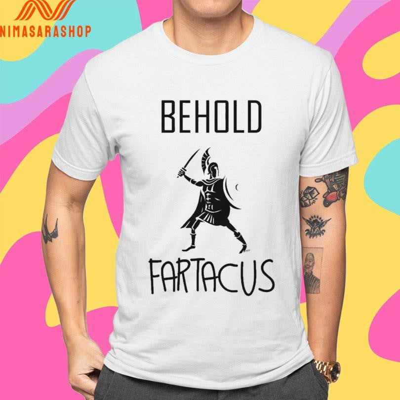 Behold Fartacus Roman Shirts