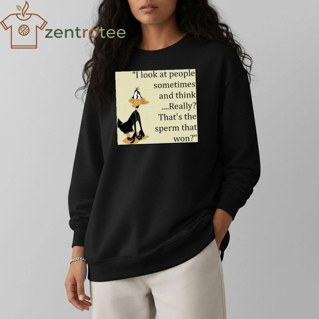Best I look at people sometimes and think ….Really That’s the sperm that won tee