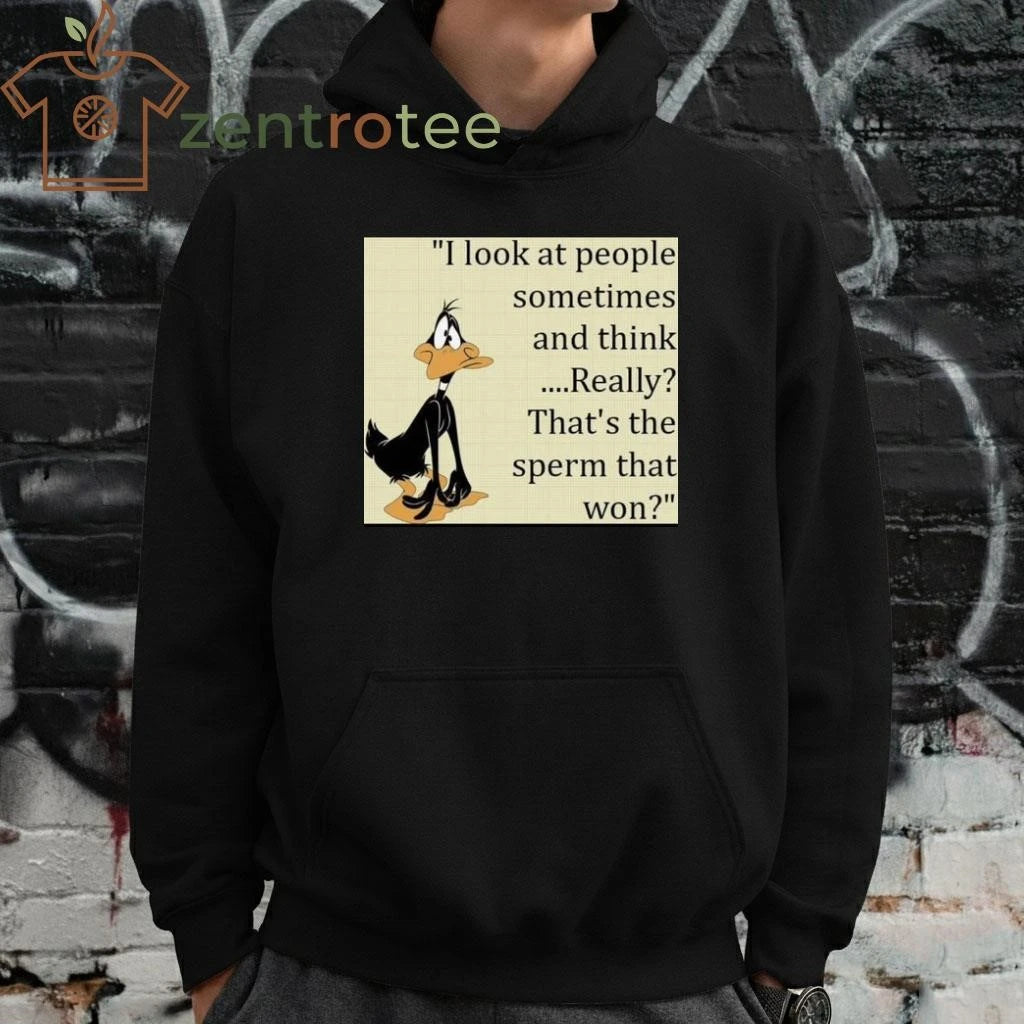 Best I look at people sometimes and think ….Really That’s the sperm that won tee