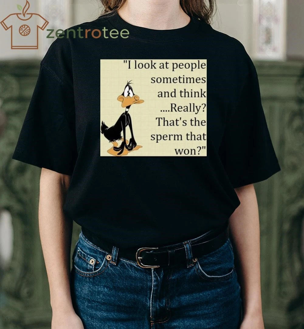 Best I look at people sometimes and think ….Really That’s the sperm that won tee
