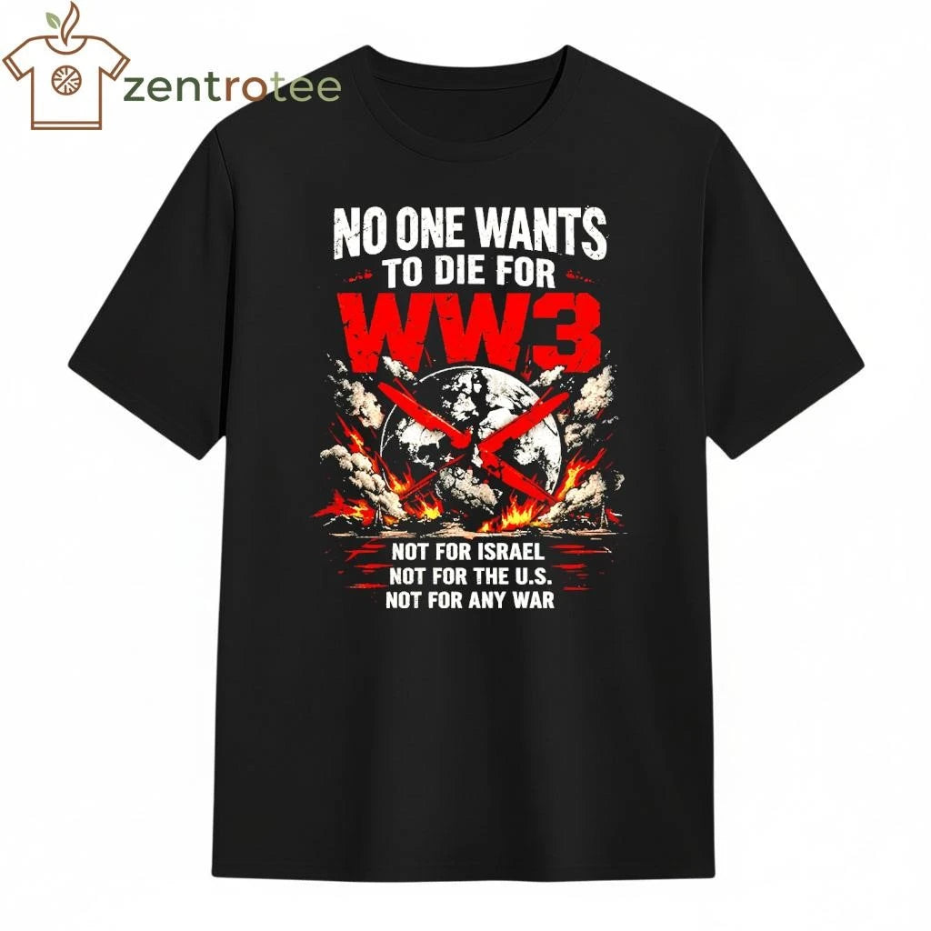 Best Nkctees No One Wants To Die For WW3 Not for Israel, US and any war tee