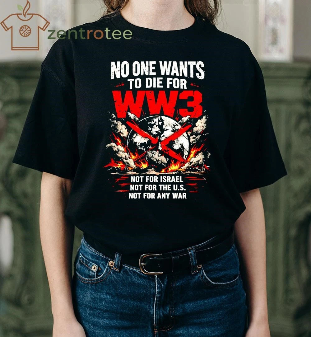 Best Nkctees No One Wants To Die For WW3 Not for Israel, US and any war tee