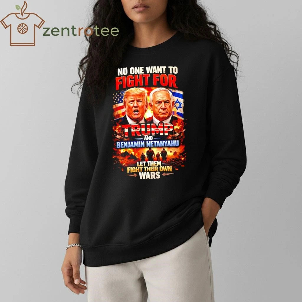 Best No One Wants To Fight For Trump And Netanyahu Anti War Political T-Shirt