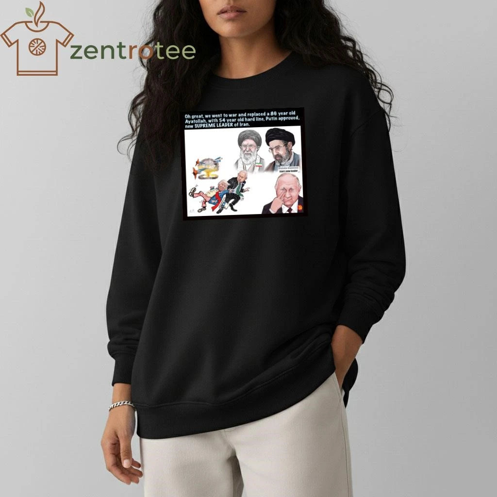 Best Oh great we went to war and replaced a 86 year old Ayatollah Trump Putin tee