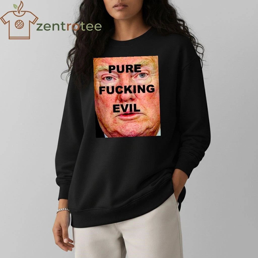 Best Pure fucking evil Trump tee