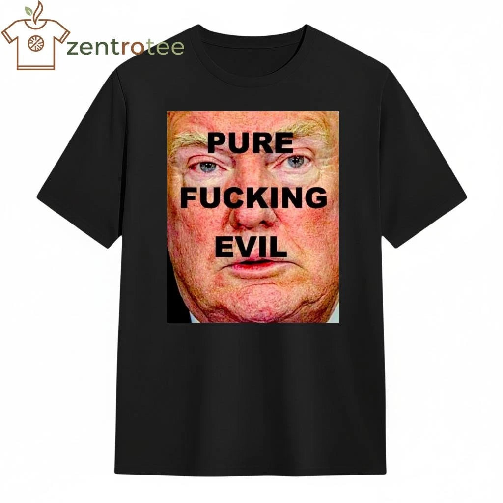 Best Pure fucking evil Trump tee