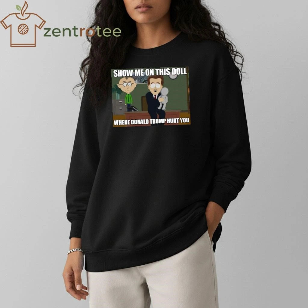 Best Show me on this doll where Donald Trump hurt you tee