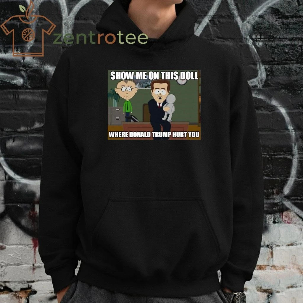 Best Show me on this doll where Donald Trump hurt you tee
