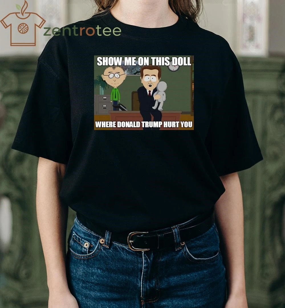 Best Show me on this doll where Donald Trump hurt you tee