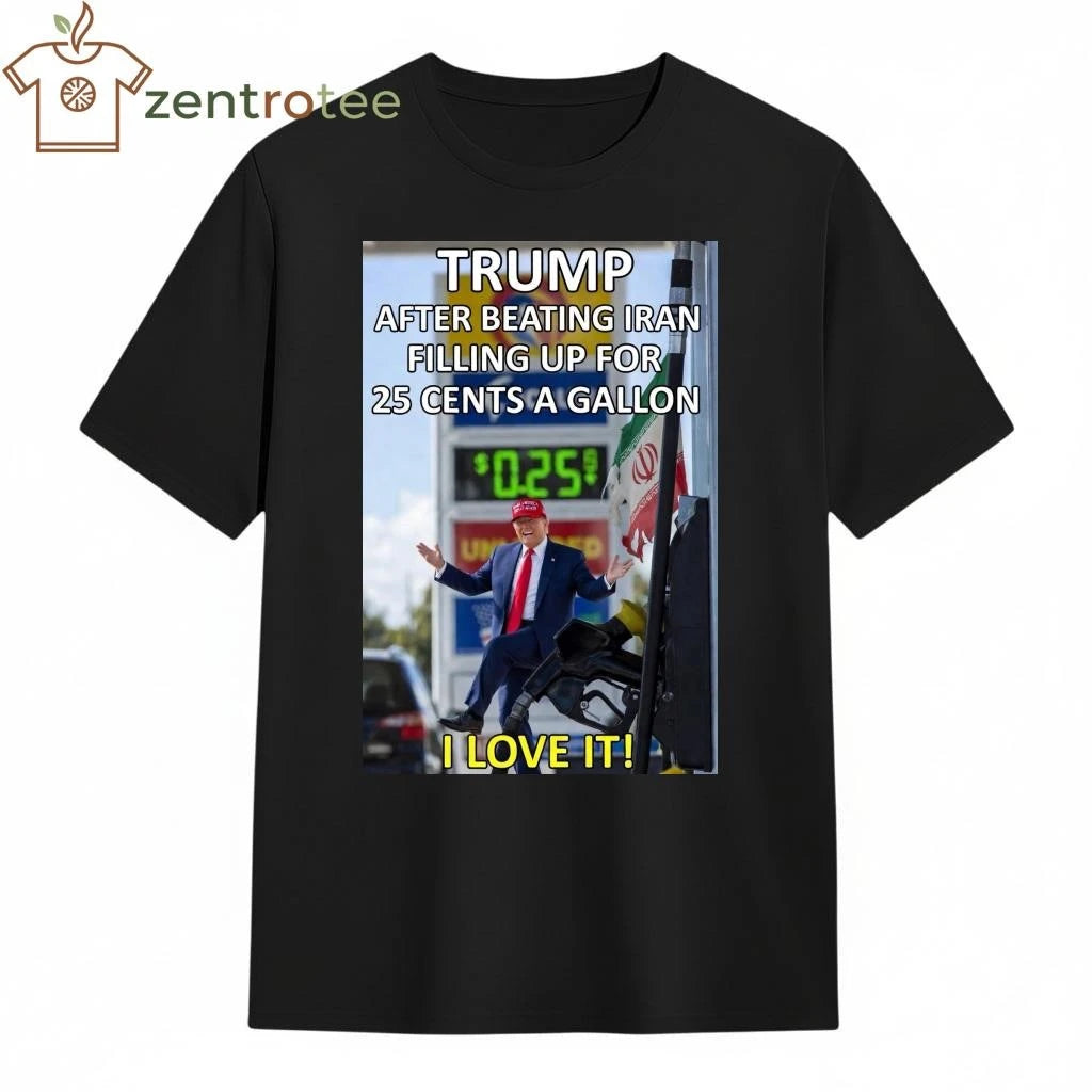 Best Trump after beating Iran filling up for 25 cents a gallon tee