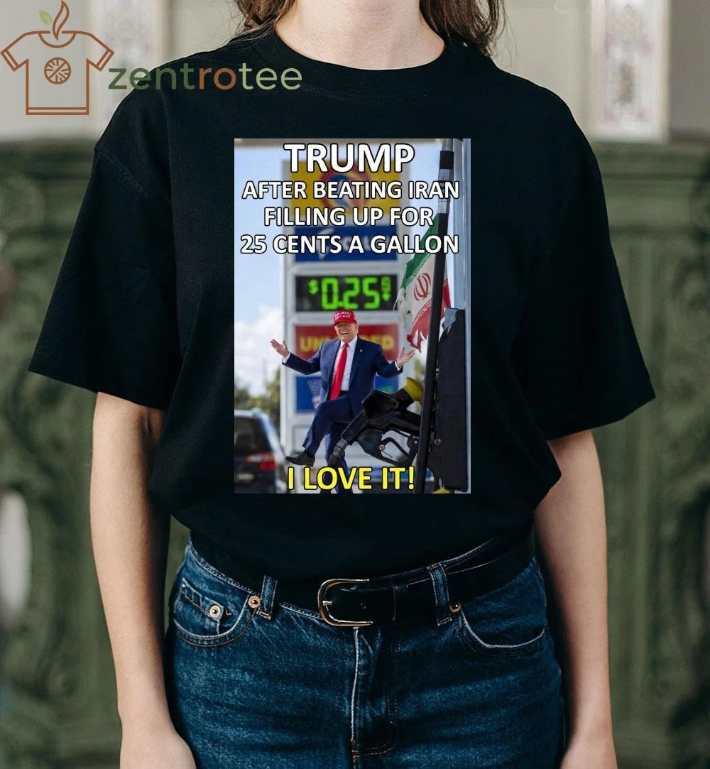 Best Trump after beating Iran filling up for 25 cents a gallon tee