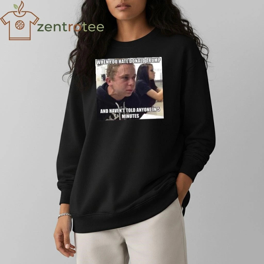 Best When you hate Donald Trump and haven’t told anyone in 5 minutes tee