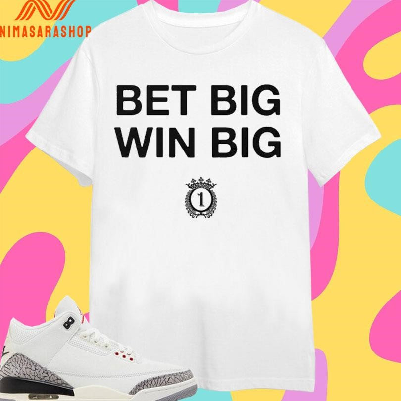 Bet Big Win Big Shirts