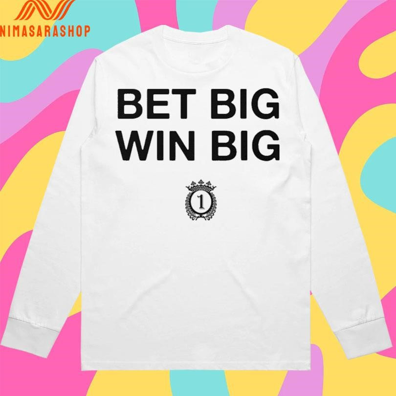 Bet Big Win Big Shirts