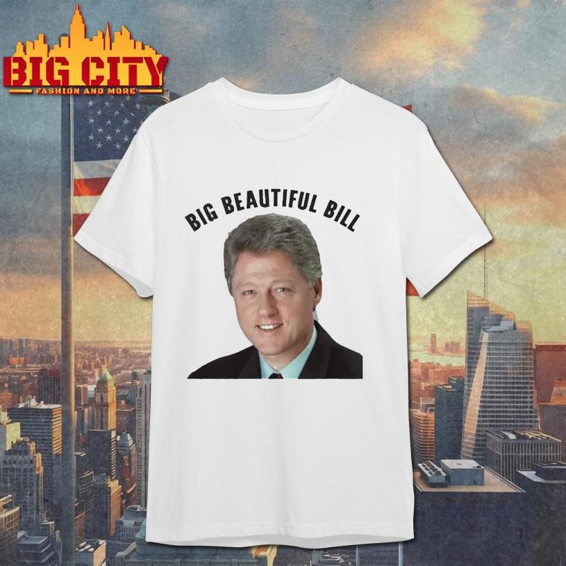 Big Beautiful Bill Clinton Shirt