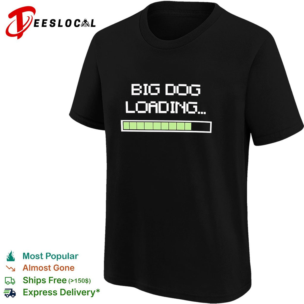 Big Dog Loading shirt