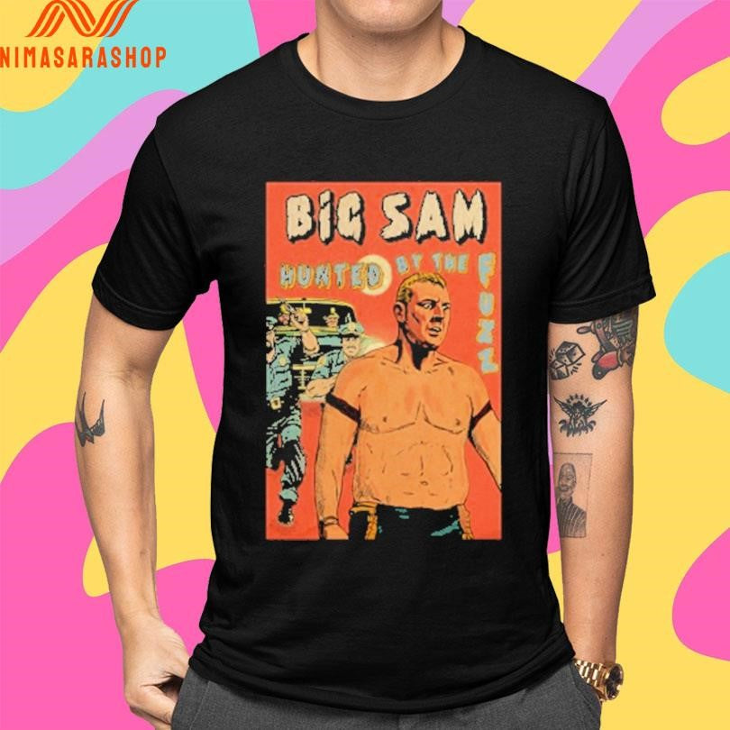 Big Sam Hunted By The Fuzz Shirts