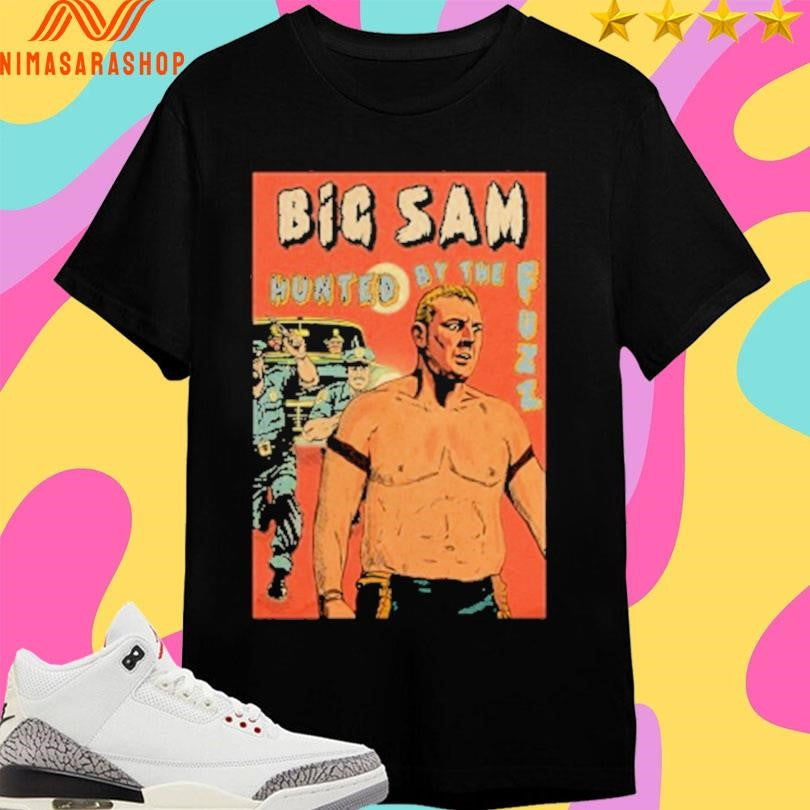Big Sam Hunted By The Fuzz Shirts