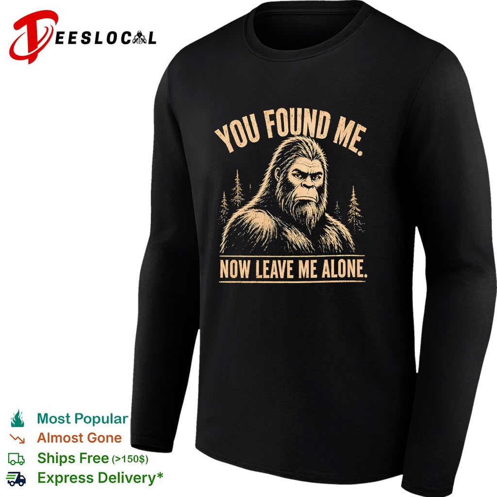 Bigfoot you found me now leave me alone funny sasquatch shirt