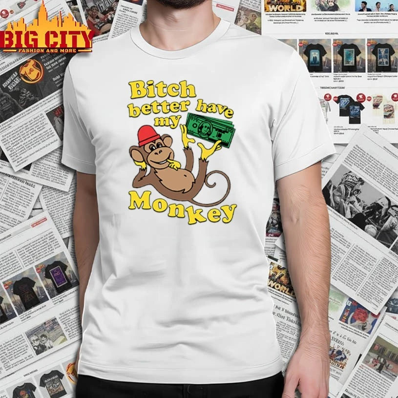 Bitch Better Have My Monkey Money shirt