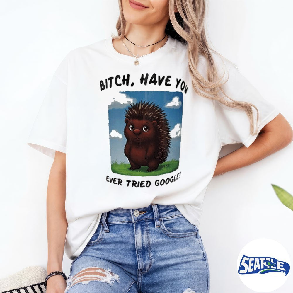 Bitch Have You Ever Tried Google 2026 shirt