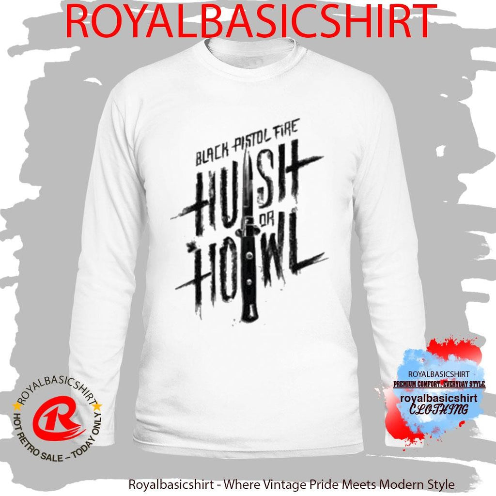 Black Pistol Fire Hush Or Howl Shirt