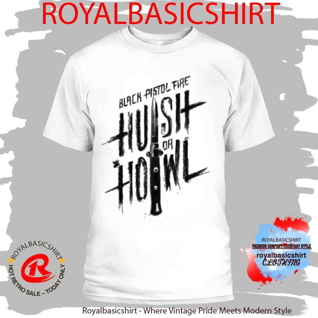 Black Pistol Fire Hush Or Howl Shirt