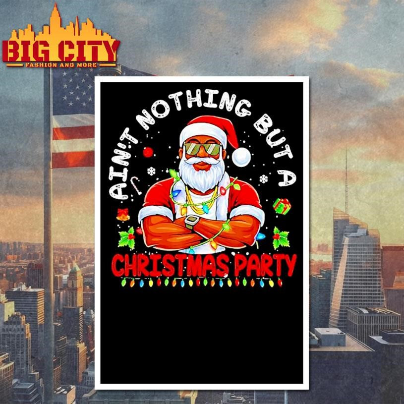 Black Santa Aint Nothing But A Christmas Party Shirt