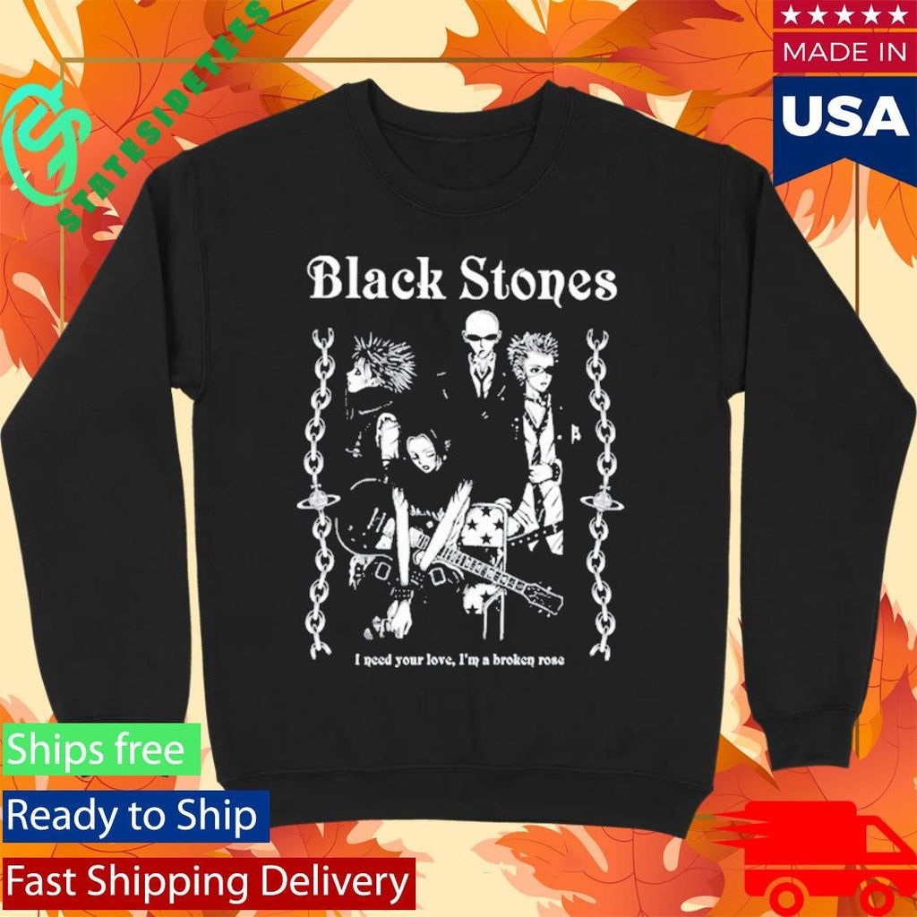 Black Stones Tee I Need You Love, I’m A Broken Rose Shirt