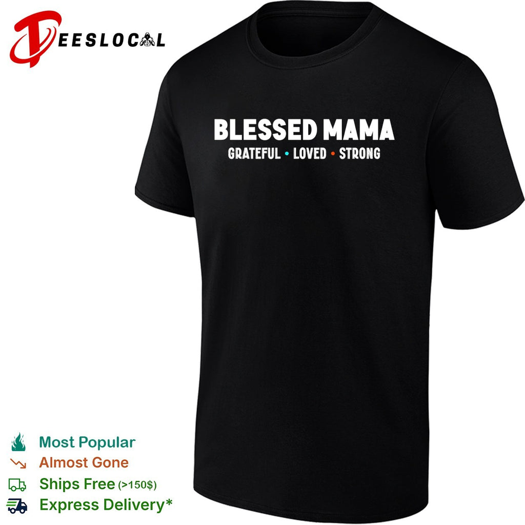 Blessed Mama Grateful Loved Strong shirt Motherhood Parenting Family Inspirational