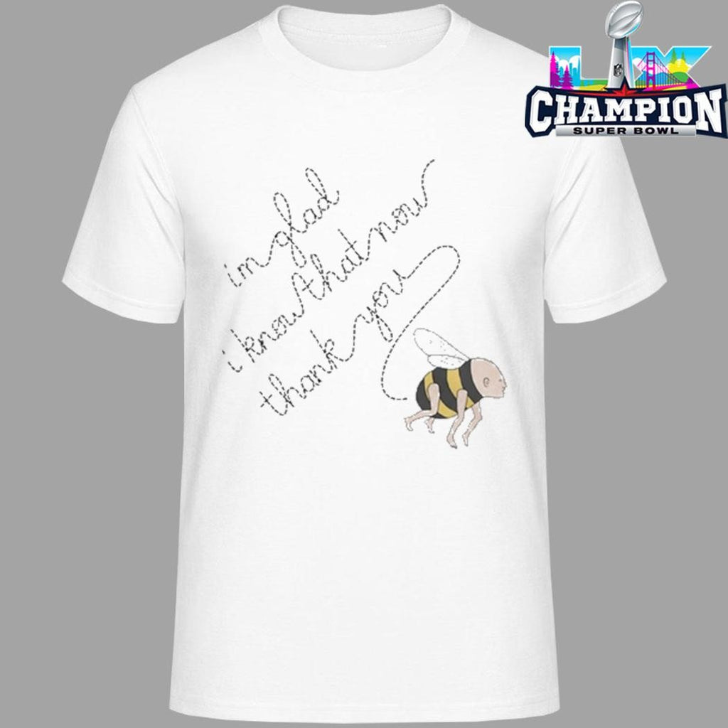 Blink Industries Bee I’m Glad I Know That Now Thank You Shirt