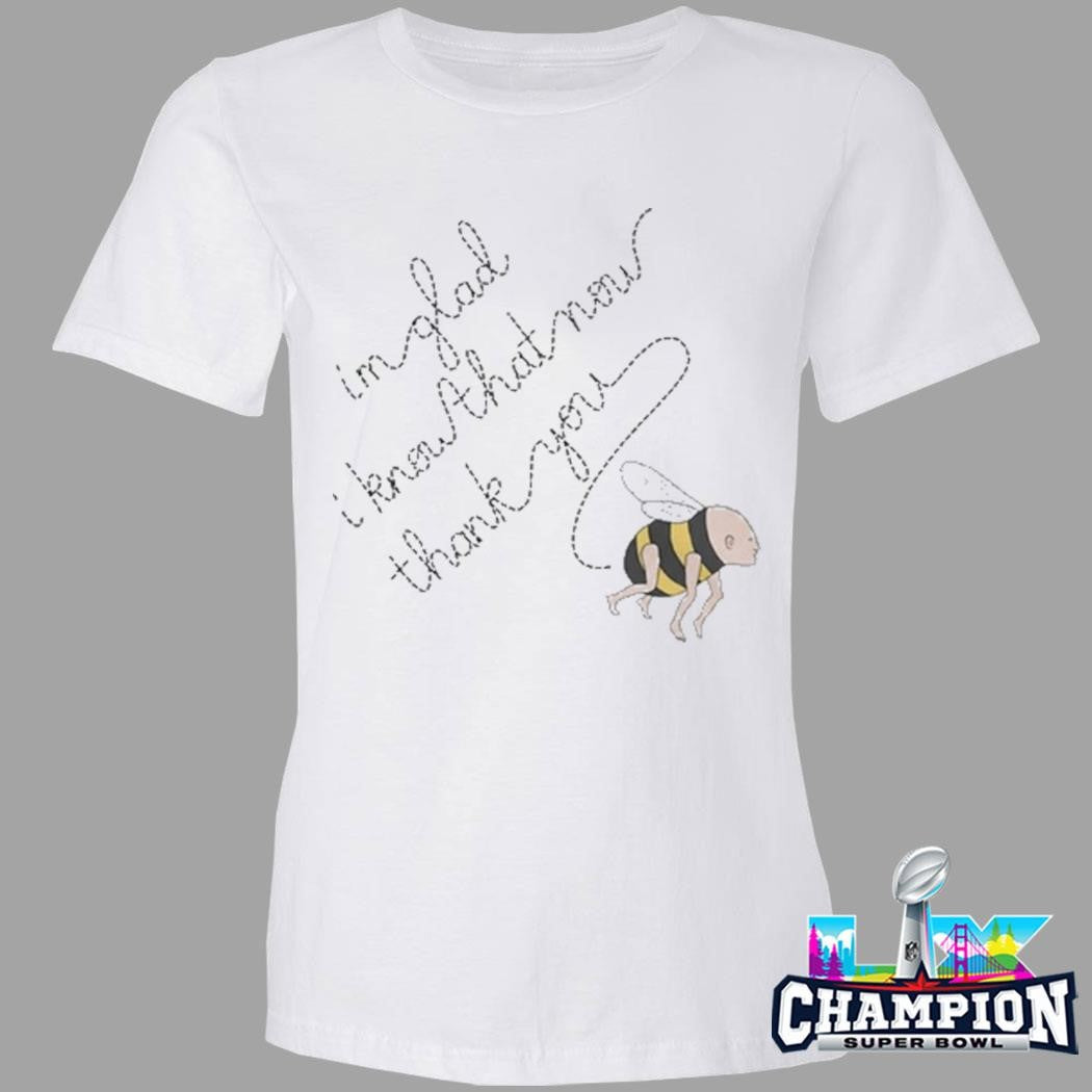 Blink Industries Bee I’m Glad I Know That Now Thank You Shirt