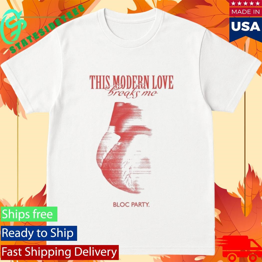 Bloc Party This Modern Love Breaks Me Heart Shirt