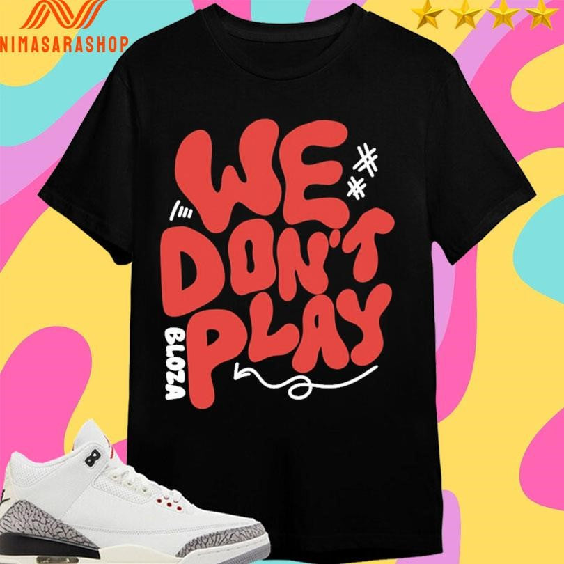 Bloza We Don’t Play Shirts