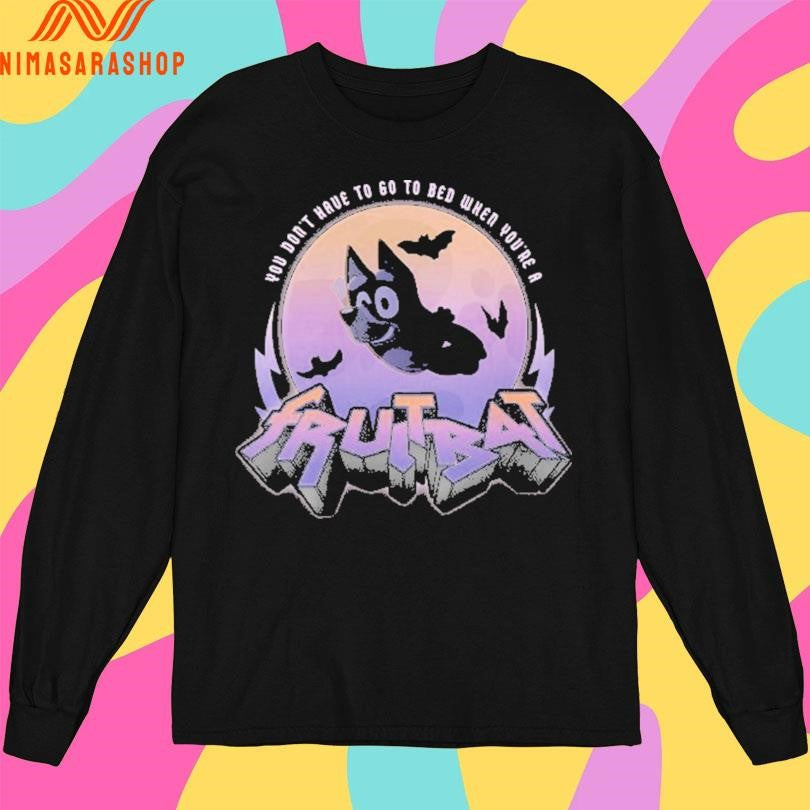 Bluey You Don’t Have To Go To Bed When You’re A Fruit Bat Shirts
