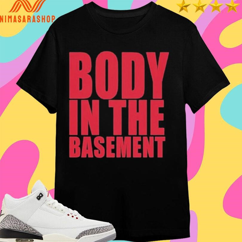 Body In The Basement Shirts