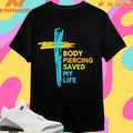 Body Piercing Saved My Life Shirts