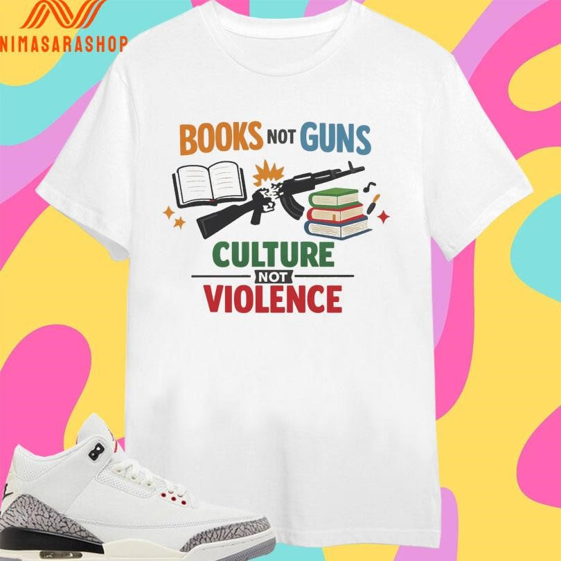 Books Not Guns Culture Not Violence Shirts