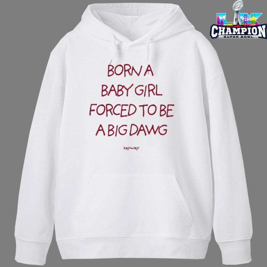 Born A Baby Girl Forced To Be A Big Dawg Sayway Shirts