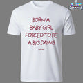 Born A Baby Girl Forced To Be A Big Dawg Sayway Shirts