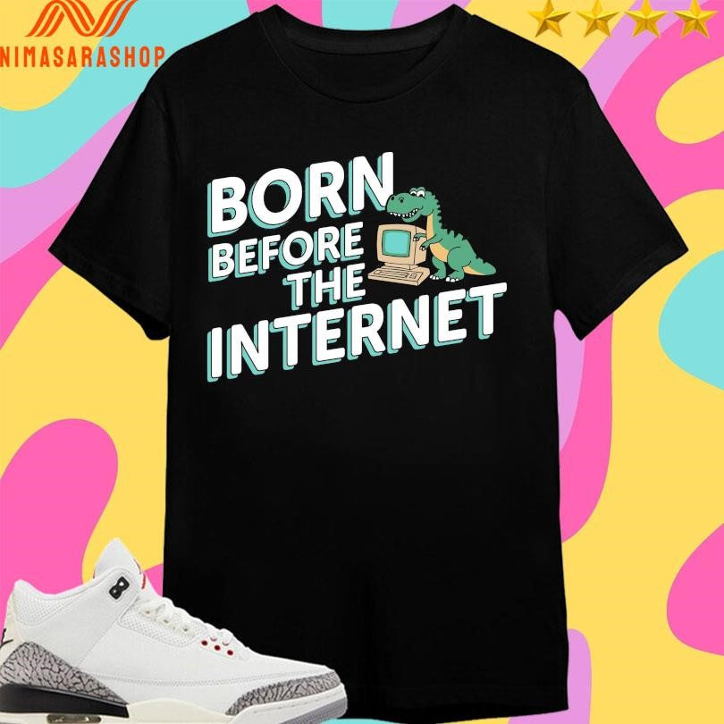 Born Before The Internet Shirts