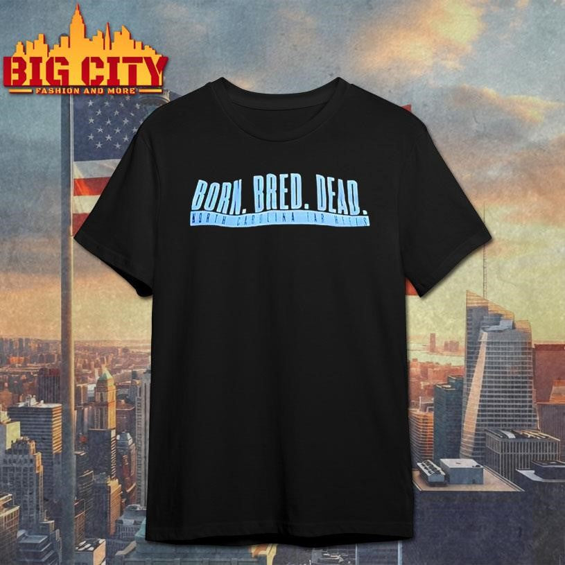 Born Bred Dead North Carolina Tar Heels Shirt