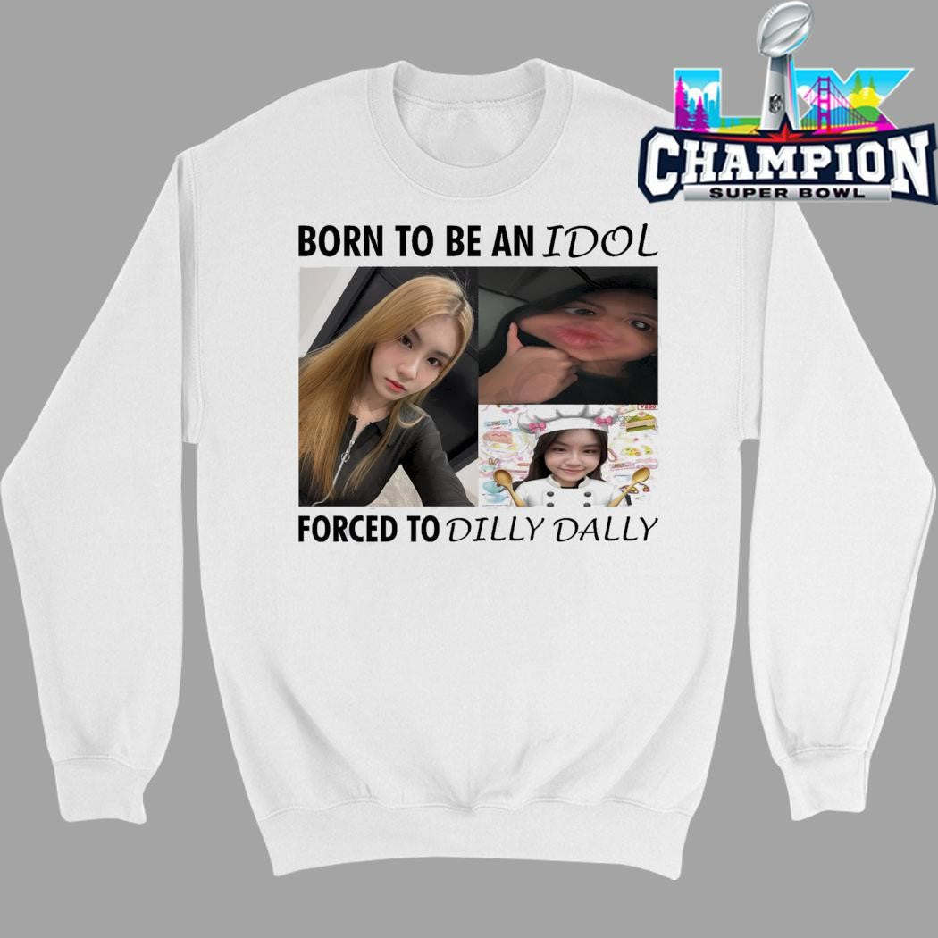 Born To Be An Idol Forced To Dilly Dally Shirt