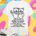 Born To Dead World Is A Fuck Phil Em All 1985 I Am Bear Man 2318 Concerts Good Shirts