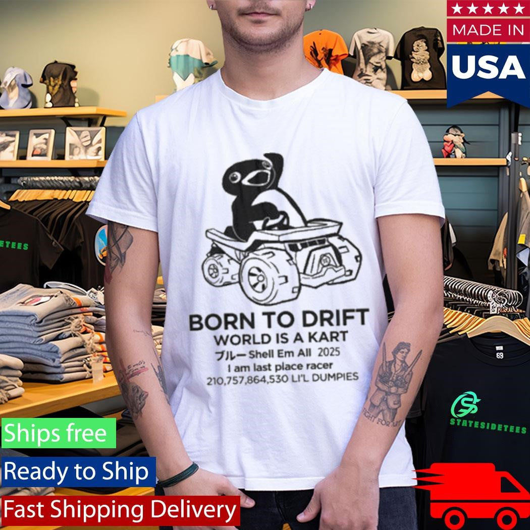 Born To Drift World Is A Kart I Am Last Place Racer Li’l Dumpies Shirt