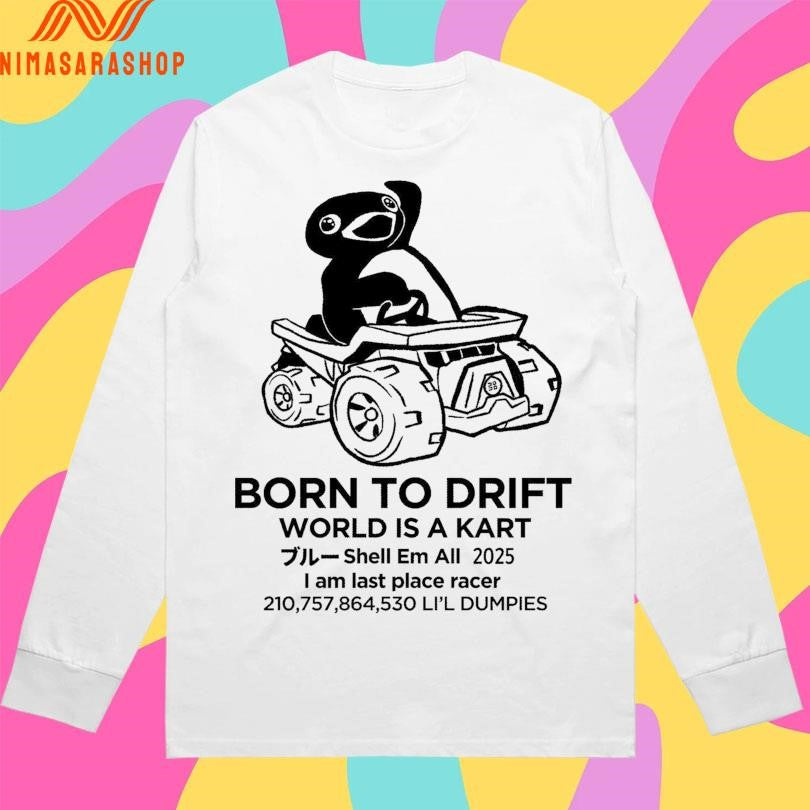 Born To Drift World Is A Kart Shell Em All 2025 I Am Last Place Racer 210,757,864,530 Li’l Dumpies Shirts