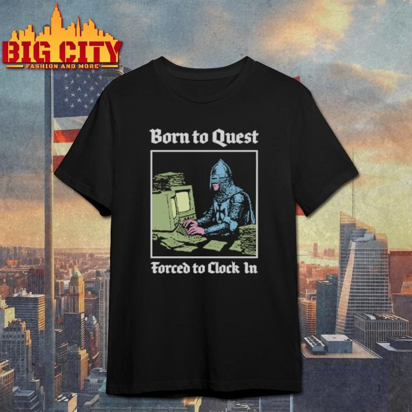 Born To Quest Forced To Clock In Knight Computer shirt